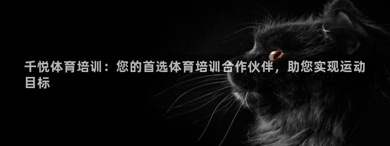 欧陆娱乐官网网址大全：千悦体育培训：您的首选体育培训