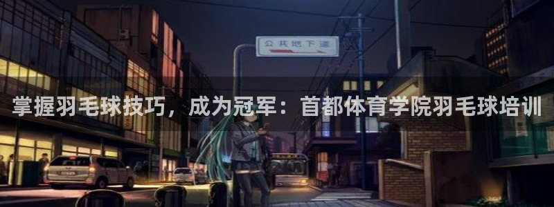 欧陆娱乐怎么注册会员账号啊：掌握羽毛球技巧，成为冠军