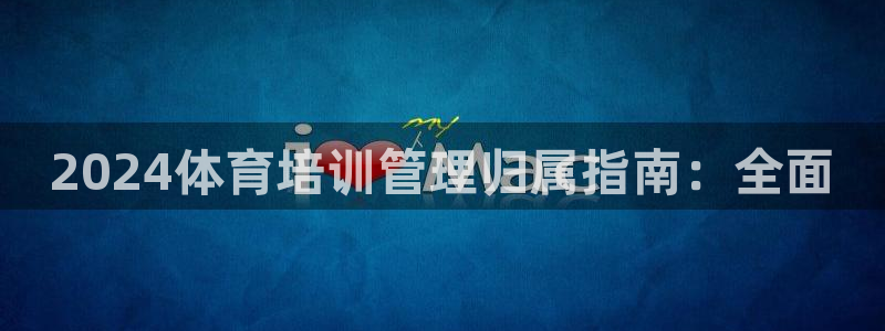 欧陆娱乐平台咋样啊赚钱：2024体育培训管理归属指南
