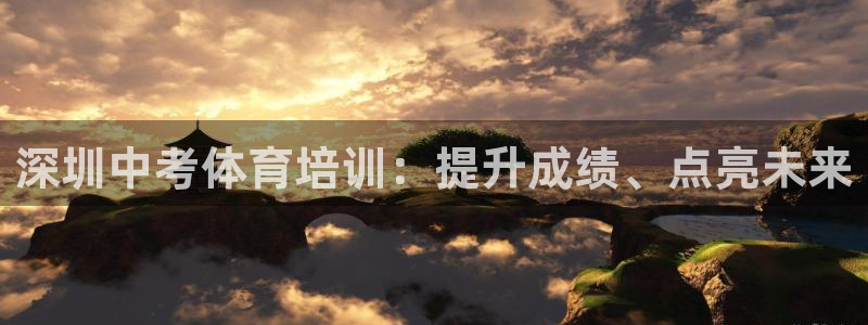欧陆娱乐提现两百万：深圳中考体育培训：提升成绩、点亮