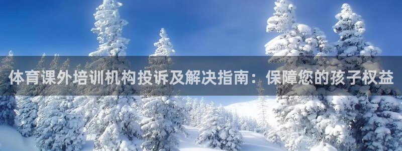 欧陆娱乐注册链接怎么弄出来：体育课外培训机构投诉及解