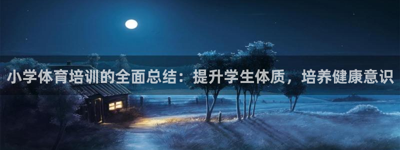 欧陆娱乐平台登陆地址在哪改：小学体育培训的全面总结：