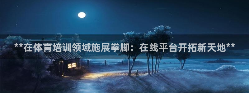欧陆娱乐有限公司：**在体育培训领域施展拳脚：在线平