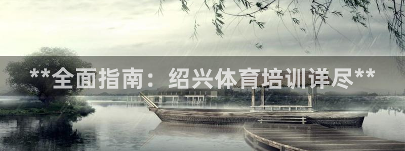 欧陆娱乐线路测速：**全面指南：绍兴体育培训详尽**