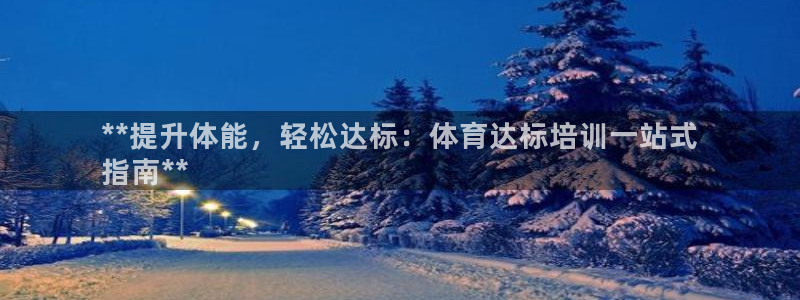 欧陆娱乐试玩官网：**提升体能，轻松达标：体育达标培