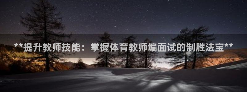 欧陆娱乐平台咋样赚钱：**提升教师技能：掌握体育教师