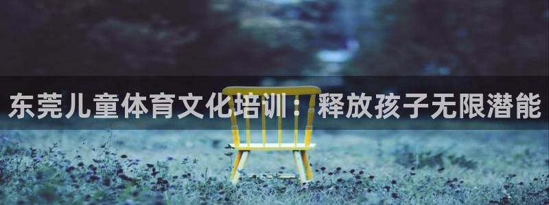 欧陆娱乐平台咋样啊安全吗：东莞儿童体育文化培训：释放